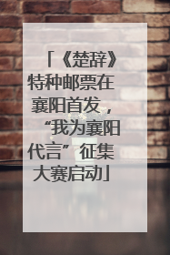 《楚辞》特种邮票在襄阳首发，“我为襄阳代言”征集大赛启动