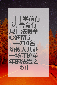 「学前有法 善育有规」法暖童心润南宁——710名幼教人共赴一场守护童年的法治之约
