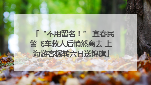 “不用留名！” 宜春民警飞车救人后悄然离去 上海游客辗转六日送锦旗