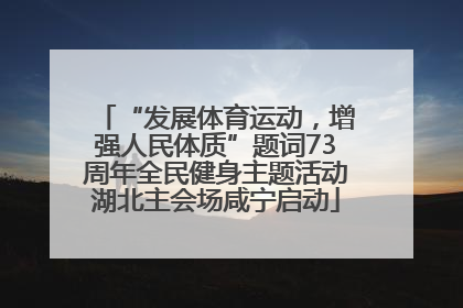 “发展体育运动，增强人民体质”题词73周年全民健身主题活动湖北主会场咸宁启动