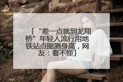 “差一点就到龙翔桥”年轻人流行用地铁站点图测身高，网友：看不懂