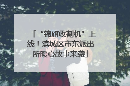 “锦旗收割机”上线！滨城区市东派出所暖心故事来袭