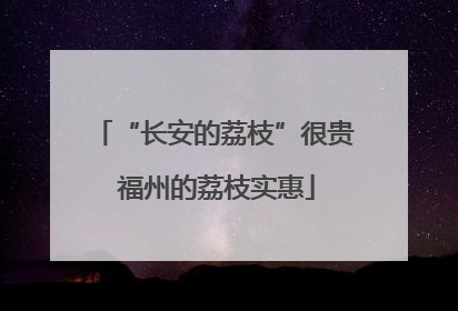 “长安的荔枝”很贵 福州的荔枝实惠