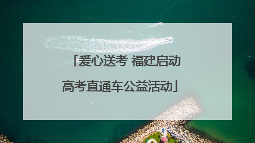 爱心送考 福建启动高考直通车公益活动
