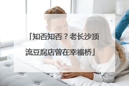 知否知否？老长沙顶流豆腐店曾在幸福桥