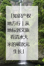知识产权地方行｜从地标到文旅 看清水大米的破次元生长