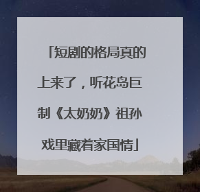 短剧的格局真的上来了，听花岛巨制《太奶奶》祖孙戏里藏着家国情
