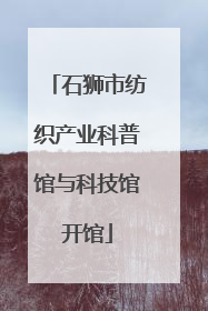 石狮市纺织产业科普馆与科技馆开馆