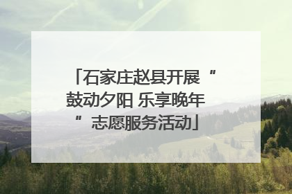 石家庄赵县开展“鼓动夕阳 乐享晚年”志愿服务活动