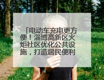 电动车充电更方便！淄博高新区火炬社区优化公共设施，打造居民便利新生活