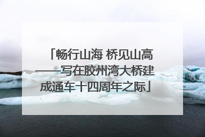 畅行山海 桥见山高——写在胶州湾大桥建成通车十四周年之际