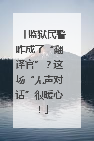 监狱民警咋成了“翻译官”？这场“无声对话”很暖心！