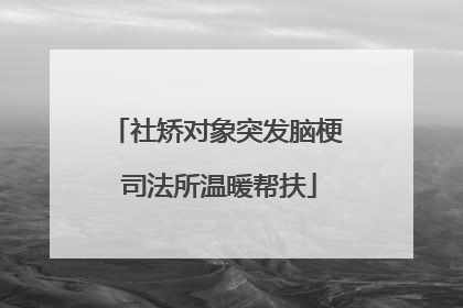社矫对象突发脑梗 司法所温暖帮扶