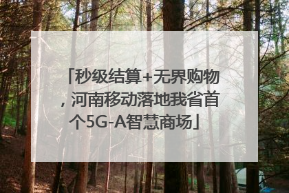 秒级结算+无界购物，河南移动落地我省首个5G-A智慧商场