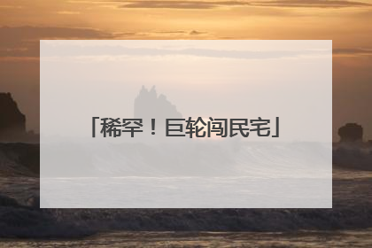 稀罕！巨轮闯民宅