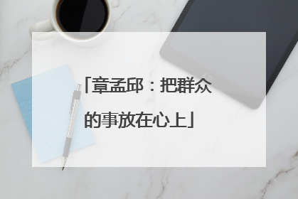 章孟邱：把群众的事放在心上