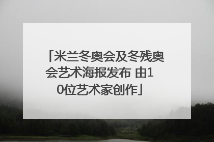米兰冬奥会及冬残奥会艺术海报发布 由10位艺术家创作