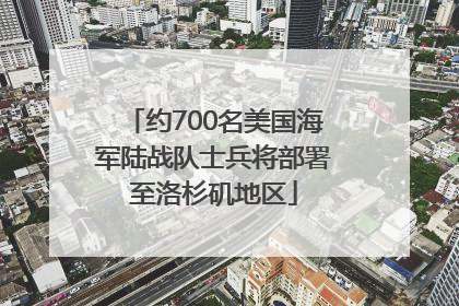 约700名美国海军陆战队士兵将部署至洛杉矶地区
