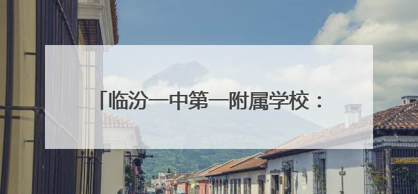 临汾一中第一附属学校：童心探科学 逐梦创未来