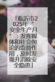 临沂市2025年“安全生产月”：发挥媒体和社会舆论的监督作用，及时发现并消除安全隐患
