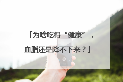 为啥吃得“健康”，血脂还是降不下来？