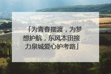 为青春摆渡，为梦想护航，东风本田接力泉城爱心护考路