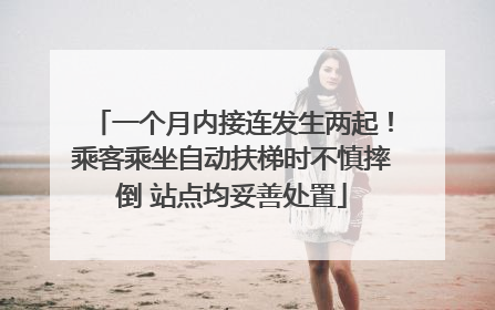 一个月内接连发生两起！乘客乘坐自动扶梯时不慎摔倒 站点均妥善处置