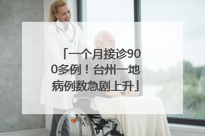 一个月接诊900多例！台州一地病例数急剧上升