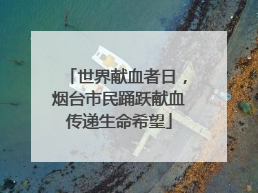 世界献血者日，烟台市民踊跃献血传递生命希望