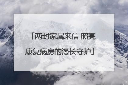 两封家属来信 照亮康复病房的漫长守护