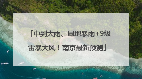 中到大雨、局地暴雨+9级雷暴大风！南京最新预测