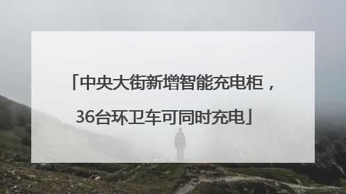 中央大街新增智能充电柜，36台环卫车可同时充电