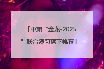 中柬“金龙-2025”联合演习落下帷幕