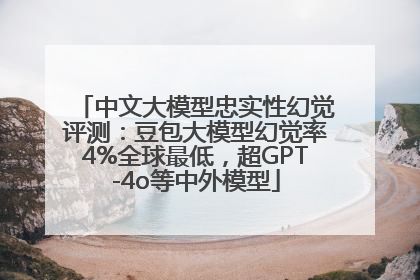 中文大模型忠实性幻觉评测：豆包大模型幻觉率4%全球最低，超GPT-4o等中外模型