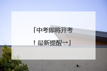 中考即将开考！最新提醒→