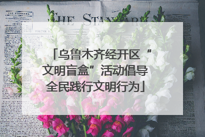 乌鲁木齐经开区“文明盲盒”活动倡导全民践行文明行为