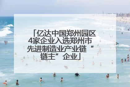 亿达中国郑州园区4家企业入选郑州市先进制造业产业链“链主”企业