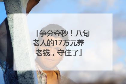 争分夺秒！八旬老人的17万元养老钱，守住了