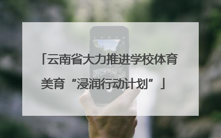 云南省大力推进学校体育美育“浸润行动计划”