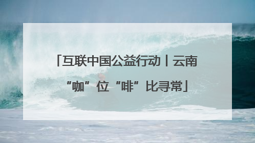 互联中国公益行动丨云南“咖”位“啡”比寻常