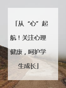 从“心”起航！关注心理健康，呵护学生成长