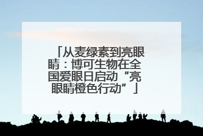 从麦绿素到亮眼睛：博可生物在全国爱眼日启动“亮眼睛橙色行动”