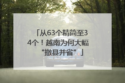 从63个精简至34个！越南为何大幅“撤县并省”