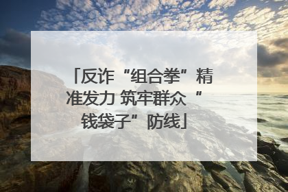 反诈“组合拳”精准发力 筑牢群众“钱袋子”防线