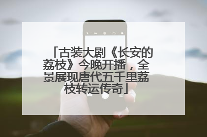古装大剧《长安的荔枝》今晚开播，全景展现唐代五千里荔枝转运传奇