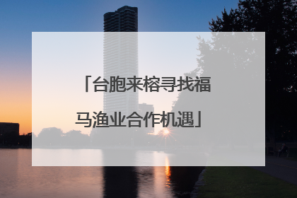 台胞来榕寻找福马渔业合作机遇