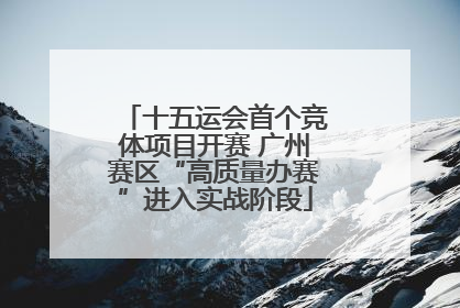 十五运会首个竞体项目开赛 广州赛区“高质量办赛”进入实战阶段