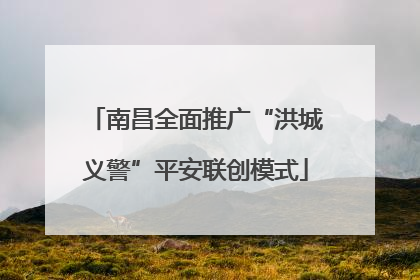 南昌全面推广“洪城义警”平安联创模式