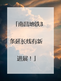 南昌地铁3条延长线有新进展！