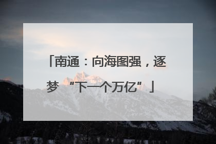 南通：向海图强，逐梦 “下一个万亿”